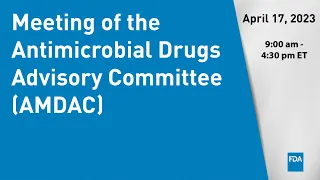 April 17, 2023 Meeting of the Antimicrobial Drugs Advisory Committee (AMDAC)