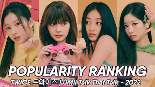 TWICE (트와이스) - POPULARITY RANKING 2022 || Talk that Talk era