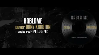 HABLA ME  Cover by DANY KRASTAN  SANCHEZ  BROS PRODUCTION (lyrics)