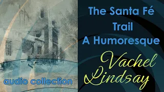 The Santa Fe Trail - A Humoresque by Vachel Lindsay