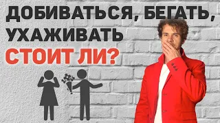 Стоит ли добиваться девушки? Нужно ли ухаживать за девушкой?