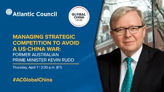 Managing strategic competition to avoid a US-China war: Former Australian Prime Minister Kevin Rudd