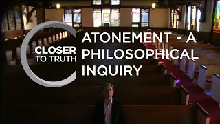 Atonement - A Philosophical Inquiry | Episode 1912 | Closer To Truth
