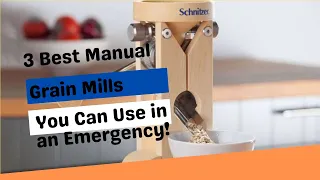 3 Best Manual Grain Mills You Can Use in an Emergency!