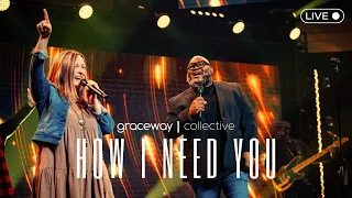 How I Need You | Graceway Collective