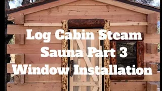 DIY Butt & Pass Log Cabin Window Installation for Outdoor Steam Sauna (Part 3)