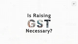 Is Raising GST Necessary?