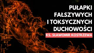 Pułapki fałszywych i toksycznych duchowości - ks. Sławomir Kostrzewa