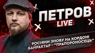 Росіяни знову на кордоні | Байрактар  - "Прапороносець"  | Петров live