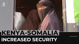 Kenya-Somalia border: Increased security following al-Shabab attacks