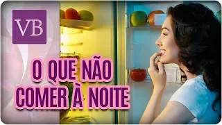 O Que Não Comer Antes de Dormir - Você Bonita (03/11/17)