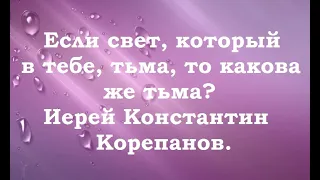 О свете и тьме. Иерей Константин Корепанов.