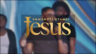 Emmanuel Gyamfi - Jesus