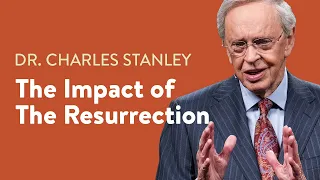 The Impact Of The Resurrection – Dr. Charles Stanley