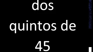 dos quintos de 45 , fraccion  de un numero entero