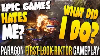 NEW! PARAGON RIKTOR GAMEPLAY "EPIC GAMES HATES ME? WHAT DID I DO?" First Look Riktor Gameplay