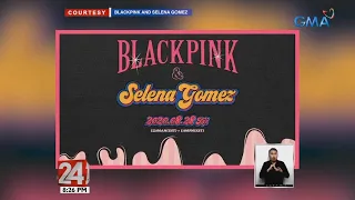 24 Oras: Selena Gomez at Blackpink, may pasilip sa kanilang upcoming collab na "Ice Cream"