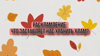 Расхламление. Что заставляет нас хранить хлам🤔?