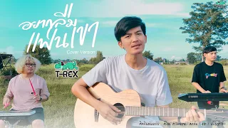 อยากลืมแฟนเขา - ศิริพร อำไพพงษ์ {COVER BY T-REX}