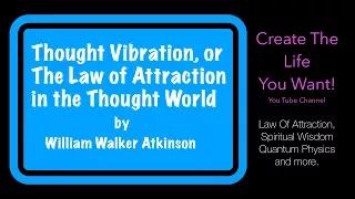 Thought Vibration, or The Law of Attraction in the Thought World Full Audio Book