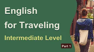 English for Traveling - Intermediate Level English Conversations for Listening and Speaking Practice