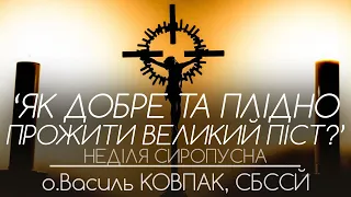 ‘Як ДОБРЕ та ПЛІДНО прожити час Великого Посту?’ • НЕДІЛЯ СИРОПУСНА • о.Василь КОВПАК, СБССЙ