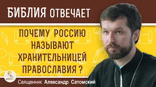 ПОЧЕМУ РОССИЮ НАЗЫВАЮТ ХРАНИТЕЛЬНИЦЕЙ ПРАВОСЛАВИЯ ?  Священник Александр Сатомский