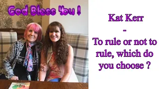 Kat Kerr - To rule or not to rule, which do you choose ???