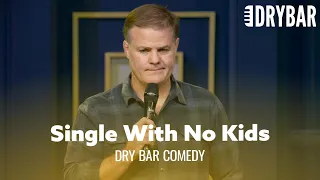 When You're Single And Don't Have Kids. Dry Bar Comedy