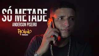 ANDERSON PISEIRO - SÓ METADE ( RODADO PRODUÇÕES )