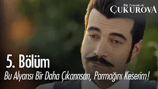 Bu alyansı bir daha çıkarırsan, parmağını keserim - Bir Zamanlar Çukurova 5. Bölüm