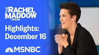 Watch Rachel Maddow Highlights: December 16 | MSNBC