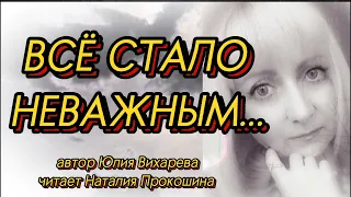 Стихи о расставании. "ВСЁ СТАЛО НЕВАЖНЫМ"... Автор Юлия Вихарева. Читает Наталия Прокошина