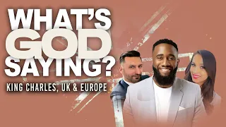 King Charles, UK and Europe, WHAT'S GOD SAYING?