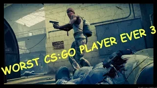 WORST CS:GO PLAYER EVER 3