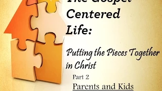 Gospel Centered Parenting Colossians 3:20-21