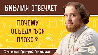 Почему объедаться плохо?  Библия отвечает. Священник Григорий Геронимус