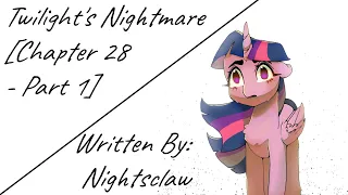 Twilight's Nightmare [Chapter 28 - Part 1] (Fanfic Reading - Dramatic MLP)