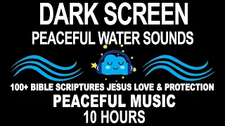 Dark Screen & 100+ Bible Scriptures | Water Sounds to Sleep Fast | Peaceful Music