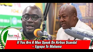If You Are A Man Speak On Airbus Scandal – Egyapa To Mahama