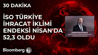 30 Dakika - İSO Türkiye İhracat İklimi Endeksi Nisan'da 52,3 Oldu | 8 Mayıs 2024