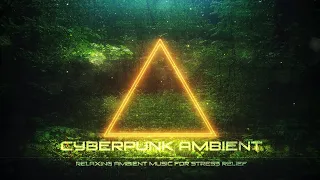 Relaxing Music for Stress Relief [PEACEFUL-TRANQUIL] Evocative Cyberpunk Ambient "Cybient"