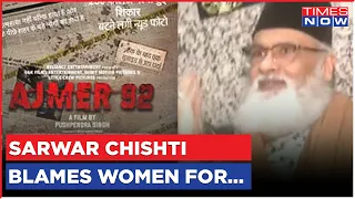 'Women Are Like...': Sarwar Chishti's Shocking Victim Shaming, Blames 'Ajmer 92' For Islamophobia