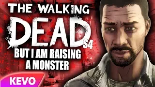 Walking Dead S4 but I am raising a monster