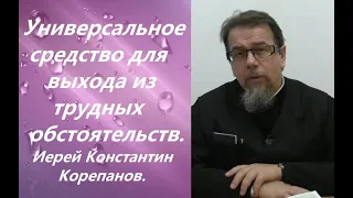 Универсальное средство для выхода из трудных жизненных ситуаций.  Иерей Константин Корепанов.