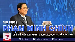 Thủ tướng Phạm Minh Chính chủ trì diễn đàn kinh tế hợp tác, hợp tác xã năm 2022 - VNEWS