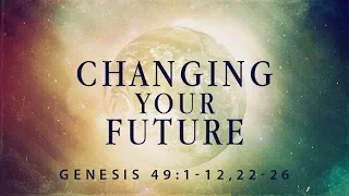 Genesis 49:1-12, 22-26 | Changing Your Future |  Rich Jones