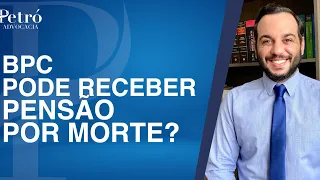 QUEM RECEBE BPC/LOAS PODE RECEBER PENSÃO POR MORTE?