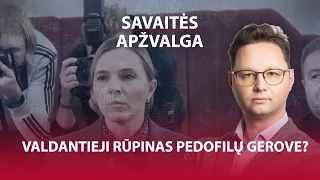 Savaitės apžvalga ep. 39 Valdantieji rūpinasi pedofilų gerove?