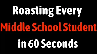 Roasting Every Middle School Student in 60 Seconds